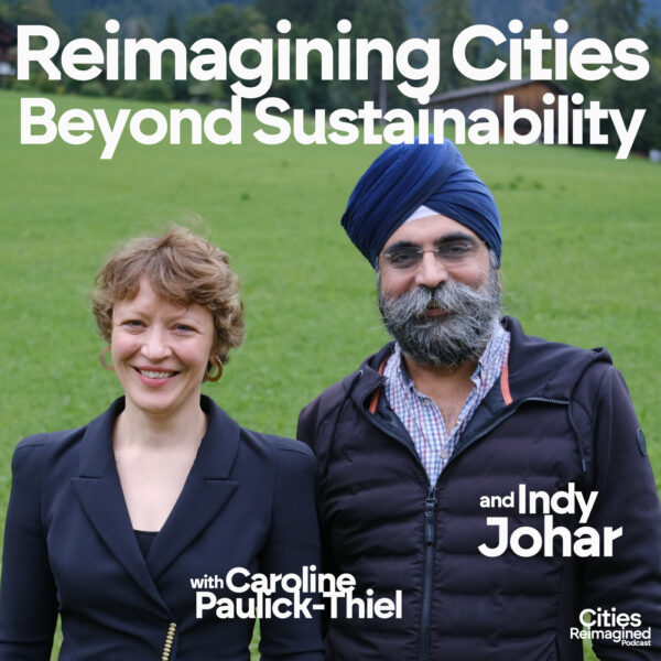 Cities Reimagined Podcast with Caroline Paulick-Thiel - Indy Johar and Johannes Riegler